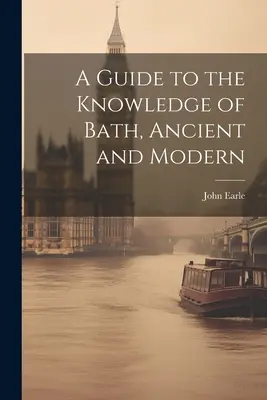 Príručka k poznaniu kúpeľa, starovekého a moderného - A Guide to the Knowledge of Bath, Ancient and Modern