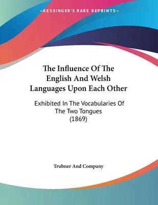 Vplyv anglického a waleského jazyka na seba navzájom: V slovníkoch oboch jazykov (1869) - The Influence Of The English And Welsh Languages Upon Each Other: Exhibited In The Vocabularies Of The Two Tongues (1869)