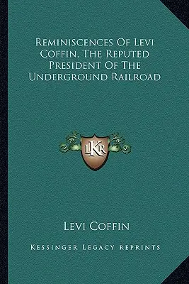Spomienky Leviho Coffina, údajného predsedu podzemnej železnice - Reminiscences Of Levi Coffin, The Reputed President Of The Underground Railroad