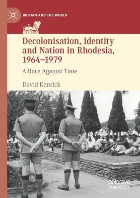 Dekolonizácia, identita a národ v Rodézii, 1964 - 1979: Závod s časom, 1964, 1964, 1964, 1964, 1964, 1964, 1964, 1964, 1964, 1964. - Decolonisation, Identity and Nation in Rhodesia, 1964-1979: A Race Against Time