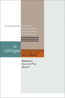 Je kritika svetská?: Je kritika kritikou: rúhanie, urážka a sloboda prejavu? - Is Critique Secular?: Blasphemy, Injury, and Free Speech