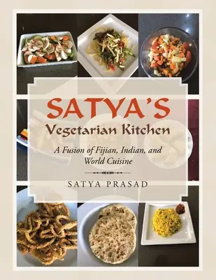 Vegetariánska kuchyňa Satya: Satya Satya: Fúzia fidžijskej, indickej a svetovej kuchyne - Satya's Vegetarian Kitchen: A Fusion of Fijian, Indian, and World Cuisine