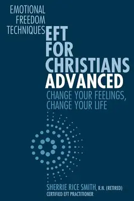 EFT pre kresťanov pre pokročilých: Zmeňte svoje pocity, zmeňte svoj život - EFT For Christians Advanced: Change Your Feelings, Change Your Life