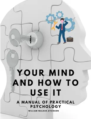 Vaša myseľ a ako ju používať - Príručka praktickej psychológie - Your Mind and How to Use It - A Manual of Practical Psychology