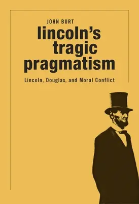 Lincolnov tragický pragmatizmus: Lincoln, Douglas a morálny konflikt - Lincoln's Tragic Pragmatism: Lincoln, Douglas, and Moral Conflict