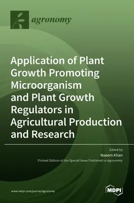 Aplikácia mikroorganizmov podporujúcich rast rastlín a regulátorov rastu rastlín v poľnohospodárskej výrobe a výskume - Application of Plant Growth Promoting Microorganism and Plant Growth Regulators in Agricultural Production and Research