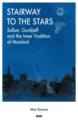 Schody ku hviezdam: Súfizmus, Gurdžijev a vnútorná tradícia ľudstva. - Stairway to the Stars: Sufism, Gurdjieff and the Inner Tradition of Mankind