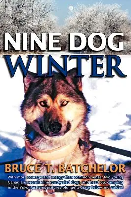Deväť psích zím: V roku 1980 dvaja mladí Kanaďania naverbovali deväť psov na saniach a vydali sa táboriť na Yukon, keď klesli teploty - Nine Dog Winter: In 1980, Two Young Canadians Recruited Nine Rowdy Sled Dogs, and Headed Out Camping in the Yukon as Temperatures Plung