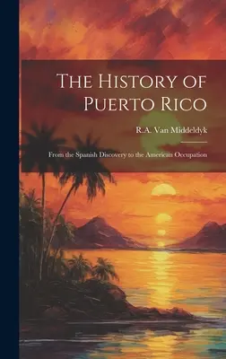 História Portorika: Od objavenia Španielmi po americkú okupáciu - The History of Puerto Rico: From the Spanish Discovery to the American Occupation