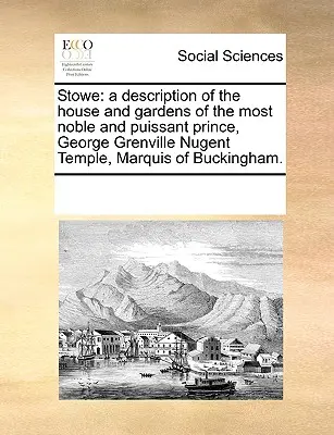 Stowe: Stowe: opis domu a záhrad najvznešenejšieho a najvznešenejšieho kniežaťa Georgea Grenvilla Nugenta Templa, markíza - Stowe: A Description of the House and Gardens of the Most Noble and Puissant Prince, George Grenville Nugent Temple, Marquis