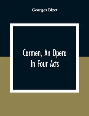 Carmen, opera v štyroch dejstvách - Carmen, An Opera In Four Acts
