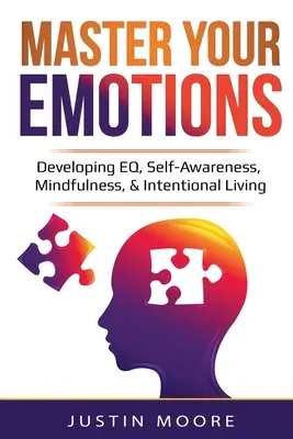 Ovládnite svoje emócie: Rozvoj EQ, sebauvedomenia, všímavosti a zámerného života: Rozvoj EQ, sebauvedomenia, všímavosti a zámeru - Master Your Emotions: Developing EQ, Self-Awareness, Mindfulness, & Intentional Living: Developing EQ, Self-Awareness, Mindfulness, & Intent