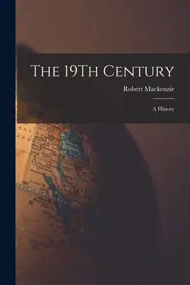 Devätnáste storočie: 19. storočie: dejiny. - The 19Th Century: A History