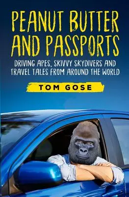 Arašidové maslo a pasy: Pásikový cestovný pas: opice, skokani na lyžiach a príbehy z ciest po celom svete - Peanut Butter and Passports: Driving Apes, Skivvy Skydivers and Travel Tales from Around the World