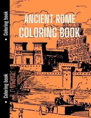 Staroveký Rím Omaľovánky: Vhodné pre študentov dejepisu na relaxáciu pri starovekom Ríme, dejepisné maľovanky - Ancient Rome Coloring Book: Good for History Students to Relax with Ancient Rome, History Coloring Book