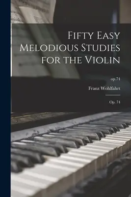 Päťdesiat jednoduchých melodických štúdií pre husle: op. 74; op.74 - Fifty Easy Melodious Studies for the Violin: Op. 74; op.74