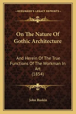 O povahe gotickej architektúry: A tu o skutočných funkciách robotníka v umení (1854) - On The Nature Of Gothic Architecture: And Herein Of The True Functions Of The Workman In Art (1854)