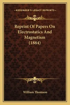 Reprint dokumentov o elektrostatike a magnetizme (1884) - Reprint Of Papers On Electrostatics And Magnetism (1884)