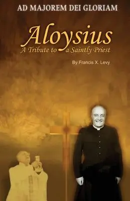 Alojz: Pocta svätému kňazovi - Aloysius: A Tribute to a Saintly Priest