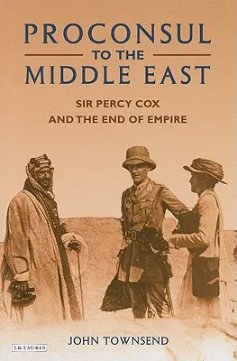 Prokonzul na Blízkom východe: Sir Percy Cox a koniec impéria - Proconsul to the Middle East: Sir Percy Cox and the End of Empire