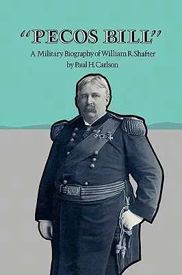 Pecos Bill: Shafter: vojenský životopis Williama R. - Pecos Bill: A Military Biography of William R. Shafter