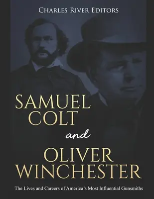 Samuel Colt a Oliver Winchester: Život a kariéra najvplyvnejších amerických puškárskych majstrov - Samuel Colt and Oliver Winchester: The Lives and Careers of America's Most Influential Gunsmiths