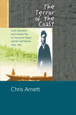 Postrach pobrežia: Vancouver Island and Gulf Islands, 1849-1863: Land Alienation and Colonial War on Vancouver Island and Gulf Islands, 1849-1863 - The Terror of the Coast: Land Alienation and Colonial War on Vancouver Island and the Gulf Islands, 1849-1863