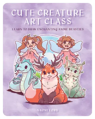 Trieda umenia roztomilých stvorení: Naučte sa kresliť viac ako 50 čarovných príšeriek - Cute Creature Art Class: Enchanting Anime Beasties - Learn to Draw Over 50 Magical Monsters