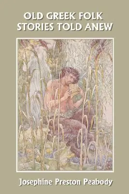 Staré grécke ľudové príbehy prerozprávané nanovo: Prvá kniha gréckej mytológie (Yesterday's Classics) - Old Greek Folk Stories Told Anew: A First Book of Greek Mythology (Yesterday's Classics)