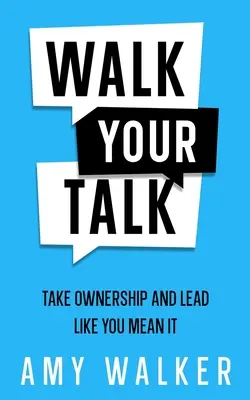 Walk Your Talk: Prevezmite zodpovednosť a veďte tak, ako to myslíte vážne - Walk Your Talk: Take Ownership and Lead Like You Mean It