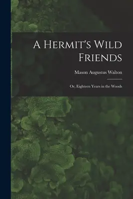 Divokí priatelia pustovníka alebo osemnásť rokov v lese - A Hermit's Wild Friends; or, Eighteen Years in the Woods