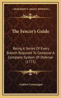 Príručka šermiara: Šermiarska kniha: Séria všetkých odvetví potrebných na vytvorenie úplného systému obrany (1771) - The Fencer's Guide: Being A Series Of Every Branch Required To Compose A Complete System Of Defense (1771)