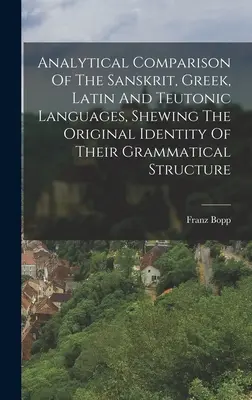 Analytické porovnanie sanskrtu, gréčtiny, latinčiny a teutónskych jazykov, ktoré ukazuje pôvodnú totožnosť ich gramatickej štruktúry - Analytical Comparison Of The Sanskrit, Greek, Latin And Teutonic Languages, Shewing The Original Identity Of Their Grammatical Structure