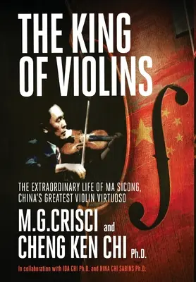 Kráľ huslí: Kráľ huslí: Neobyčajný život Ma Scionga, najväčšieho čínskeho husľového virtuóza - The King of Violins: The Extraordinary Life of Ma Sciong, China's Greatest Violin Virtuoso