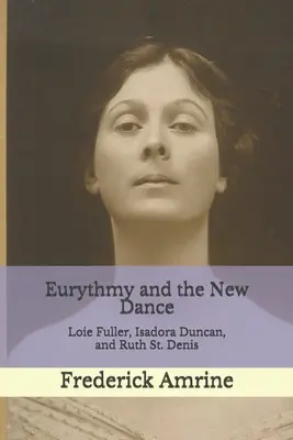 Eurythmia a nový tanec: Denis: Loie Fullerová, Isadora Duncanová a Ruth St. - Eurythmy and the New Dance: Loie Fuller, Isadora Duncan, and Ruth St. Denis