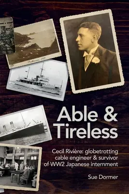 Able & Tireless: Cecil Rivire (1894 - 1993): fascinujúci život káblového inžiniera, ktorý prežil 2. svetovú vojnu a japonskú internáciu - Able & Tireless: Cecil Rivire (1894 - 1993): the fascinating life of a globetrotting Cable Engineer & survivor of WW2 Japanese internm