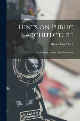 Tipy na verejnú architektúru: Obsahujúce okrem iných ilustrácií - Hints on Public Architecture: Containing, Among Other Illustraions