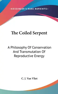 The Coiled Serpent: Hákový kôň: Filozofia zachovania a transmutácie reprodukčnej energie - The Coiled Serpent: A Philosophy Of Conservation And Transmutation Of Reproductive Energy