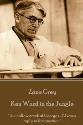 Zane Grey - Ken Ward v džungli: Dutý praskot Georgeovej pištole .32 bol odpoveďou na otázku.“ - Zane Grey - Ken Ward in the Jungle: The hollow crack of George's .32 was a reply to the question.