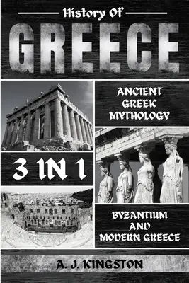 Dejiny Grécka 3 v 1: Starogrécka mytológia, Byzancia a moderné Grécko - History Of Greece 3 In 1: Ancient Greek Mythology, Byzantium And Modern Greece