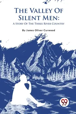 Údolie mlčiacich mužov: Príbeh o krajine troch riek - The Valley Of Silent Men: A Story Of The Three River Country