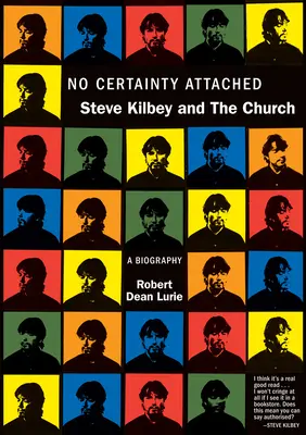Žiadna istota nie je zaručená: Steve Kilbey a cirkev: A Biography: A Biography: A Biography: A Biography: A Biography: A Biography - No Certainty Attached: Steve Kilbey and the Church: A Biography