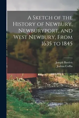 Náčrt dejín Newbury, Newburyportu a West Newbury od roku 1635 do roku 1845 - A Sketch of the History of Newbury, Newburyport, and West Newbury, From 1635 to 1845