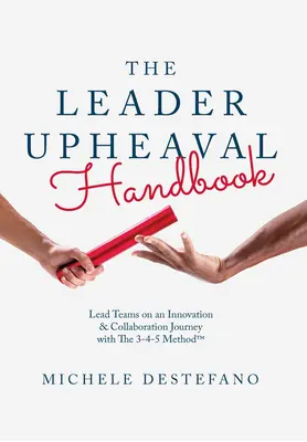 Príručka pre vodcovské prevraty: Vedenie tímov na ceste k inováciám a spolupráci pomocou metódy 3-4-5 - The Leader Upheaval Handbook: Lead Teams on an Innovation & Collaboration Journey with the 3-4-5 Method