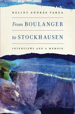 Od Boulangera k Stockhausenovi: rozhovory a spomienky - From Boulanger to Stockhausen: Interviews and a Memoir