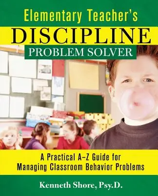 Riešiteľ problémov s disciplínou pre učiteľov základných škôl: Praktická príručka od A do Z na zvládanie problémov so správaním v triede - Elementary Teacher's Discipline Problem Solver: A Practical A-Z Guide for Managing Classroom Behavior Problems