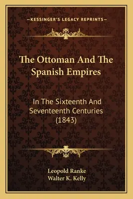 Osmanská a španielska ríša: V šestnástom a sedemnástom storočí (1843) - The Ottoman And The Spanish Empires: In The Sixteenth And Seventeenth Centuries (1843)