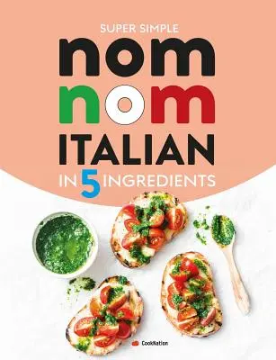 Super jednoduchý taliansky Nom Nom v 5 zložkách: Rýchle a jednoduché talianske jedlo za 15 minút alebo menej - Super Simple Nom Nom Italian In 5 Ingredients: Quick & easy Italian food In 15 minutes or less