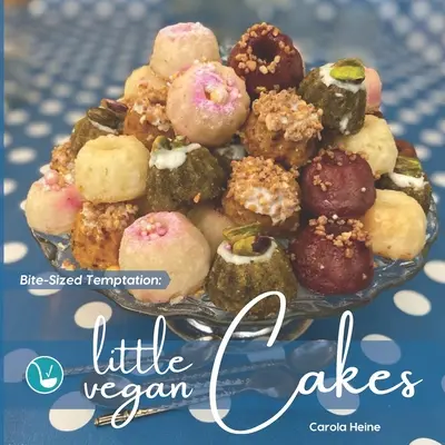 Pokušenie na skusy: Malé vegánske koláčiky: Rýchle a jednoduché recepty na malé koláčiky, mini muffiny a iné rastlinné pečené drobné pochúťky - Bite-Sized Temptation: Little Vegan Cakes: Quick and easy recipes for small bundt cakes, mini muffins and other plant-based baked tiny treats