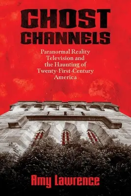 Kanály duchov: Paranormálne televízne reality šou a strašenie v Amerike dvadsiateho prvého storočia - Ghost Channels: Paranormal Reality Television and the Haunting of Twenty-First-Century America